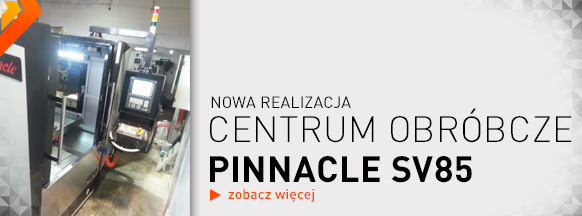 Nowa realizacja - centrum obróbcze cnc PINNACLE SV85